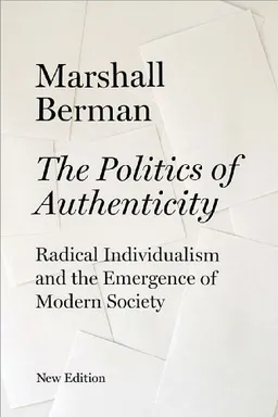 The Politics of Authenticity: Radical Individualism and the Emergence of Modern Society (New Edition)