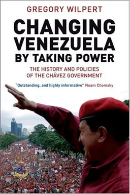 Changing Venezuela by Taking Power: The History and Policies of the Chavez Government