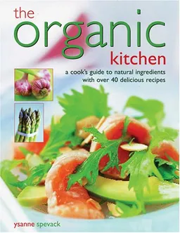 The Organic Kitchen: A Cook's Guide to Natural Ingredients with Over 40 Delicious Recipes. Expert Advice and Fabulous Dishes, Shown Step by Step in 300 Photographs