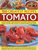 100 Greatest Recipes: Tomato: Classic Dishes from Around the World, from Soups, Salads and Salsas to Main Courses and Sides.