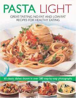 Pasta Light: Great-Tasting No-Fat and Low-Fat Recipes for Healthy Eating. 60 Classic Dishes in 300 Colourful Step-by-Step Photographs