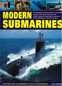 Modern Submarines: An Illustrated Reference Guide to Underwater Vessels of the World, from Post-War Nuclear-Powered Submarines to Advanced Attack Submarines ... Over 50 Submarines with 250 Photographs