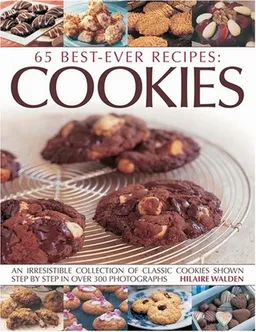 65 Best-Ever Recipes: Cookies: An Irresistible Collection of Classic Cookies Shown Step by Step in 300 Colour Photographs (65 Best Ever Recipes)