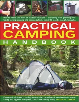 Practical Camping Handbook: How to Plan Outdoor Vacations - Everything from Planning Your Trip to Setting Up Camp and Cooking Outside, with Over 300 Practical Step-by-Step Photographs.