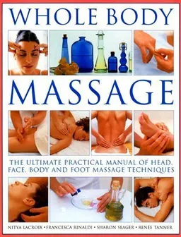 Whole Body Massage: The ultimate practical manual of head, face, body and foot massage techniques