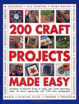 Best-Ever Craft Book: 200 Projects: Hundreds of Beautiful Things to Make, Plus Home Decorating Ideas, All Shown Step-by-Step with over 1000 Photographs