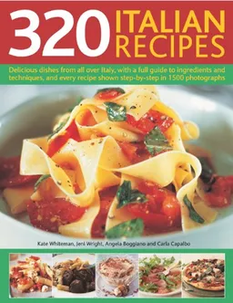 320 Italian Recipes: Delicious Dishes from all over Italy, with a Full Guide to Ingredients and Techniques, and Every Recipe Shown Step-by-Step in 1500 Photographs