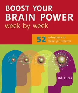 Boost Your Brain Power Week by Week: 52 Techniques to Make You Smarter