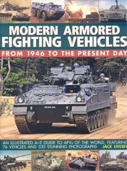 Modern Armored Fighting Vehicles: From 1946 to the Present Day personnel carriers, self-propelled guns and other AFVs from the Cold War to the present day, with over 330 photographs