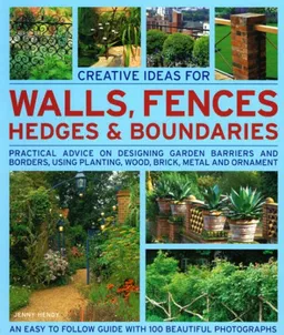 Creative Ideas for Walls,  Fences, Hedges and Boundaries: Practical advice on designing garden barriers and borders, using planting, wood, brick, metal and ornament. (Creative Ideas for...)