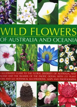 Wild Flowers of Australia and Oceania: An illustrated guide to the floral diversity of Australia, New Zealand and the islands of the Pacific Ocean, with ... illustrations, maps and photographs