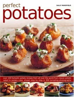 Potatoes: More than Mashed: Over 100 fantastic potato recipes from all over the world from classic potato salad to potato cake, show step-by-step in 300 tempting photographs