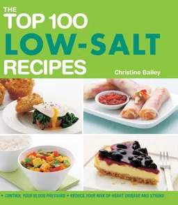 The Top 100 Low-Salt Recipes: Control Your Blood Pressure*Reduce Your Risk of Heart Disease and Stroke