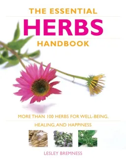 The Essential Herbs Handbook: More Than 100 Herbs for Well-Being, Healing, and Happiness
