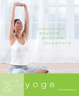 Quick & Easy Yoga: 5-Minute Routines for Anyone, Anytime, Anywhere