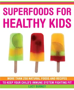 Superfoods for Healthy Kids: More Than 250 Immune-Boosting Foods and Great-Tasting Recipes for Your Children