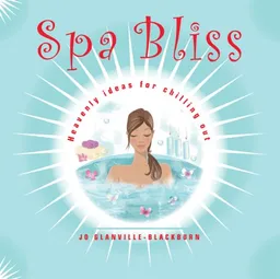 Spa Bliss: Heavenly Ideas for Chilling Out