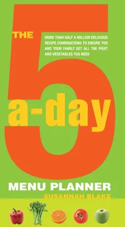 The 5-A-Day Menu Planner: More Than Half a Million Delicious Recipe Combinations to Ensure You and Your Family Get All the Fruit and Vegetables You Need