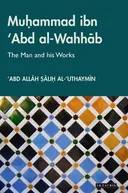 Muhammad Ibn 'Abd al-Wahhab: The Man and his Works (Library of Middle East History)