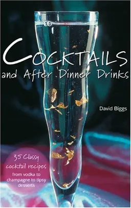 עטיפת הספר Cocktails and After Dinner Drinks: 35 Classy Cocktail Recipes from Vodka to Champagne to Tipsy Desserts מאת David Biggs