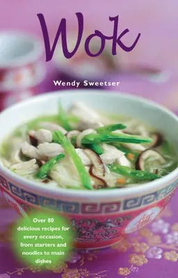 עטיפת הספר Wok: Over 80 Delicious Recipes for Every Occasion, from Starters and Noodles to Main Dishes מאת Wendy Sweetser