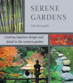 Serene Gardens: Creating Japanese Design and Detail in the Western Garden