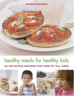 עטיפת הספר Healthy Meals for Healthy Kids: 80 Delicious Recipes for Kids of All Ages מאת Catherine Atkinson