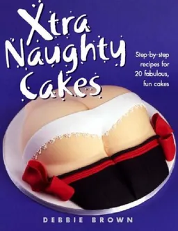 עטיפת הספר Xtra Naughty Cakes: Step-By-Step Recipes for 19 Cheeky, Fun Cakes מאת Debbie Brown