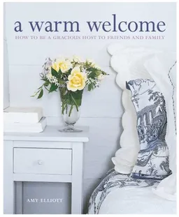 A Warm Welcome: How to Be a Gracious Host to Friends and Family