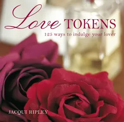 עטיפת הספר Love Tokens: 125 Ways to Indulge Your Lover מאת Jacqui Ripley