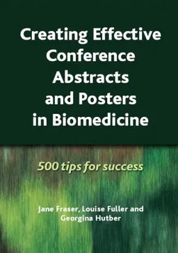 Creating Effective Conference Abstracts and Posters in Biomedicine: 500 Tips for Success