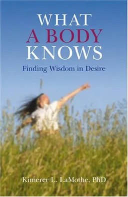 What a Body Knows: Finding Wisdom in Desire