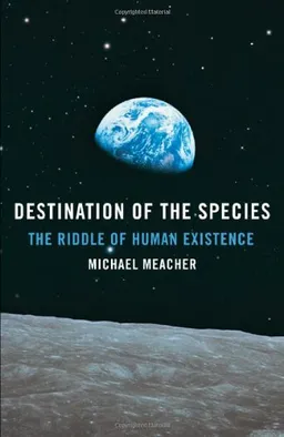 Destination of the Species: The Riddle of Human Existence
