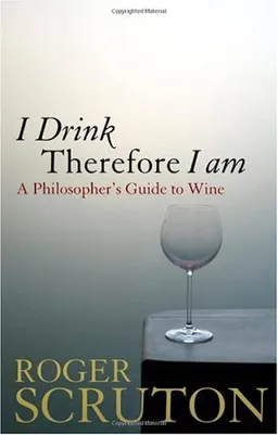 I Drink Therefore I Am: A Philosopher's Guide to Wine
