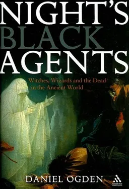 Night's Black Agents: Witches, Wizards and the Dead in the Ancient World