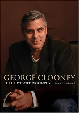 George Clooney: The Illustrated Biography