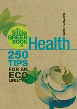 The Little Green Book of Health: 250 Tips for an Eco Lifestyle (Little Green Books)
