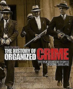 The History of Organized Crime: The True Story and Secrets of Global Gangland