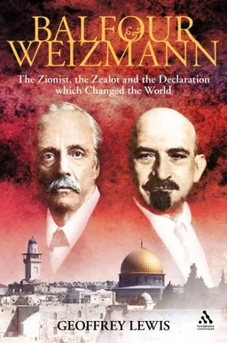 Balfour and Weizmann: The Zionist, the Zealot, and the Emergence of Israel