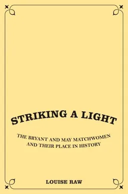 Striking A Light: The Bryant and May Matchwomen and their Place in Labour History