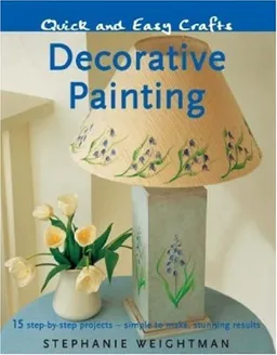 Quick and Easy Crafts: Decorative Painting: 15 Step-by-Step Projects - Simple to Make, Stunning Results