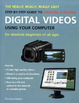 The Really, Really, Really Easy Step-by-Step Guide to Creating & Editing Digital Videos Using Your Computer: For Absolute Beginners of All Ages (Really, Really, Really Easy Step-By-Step Guide To...)
