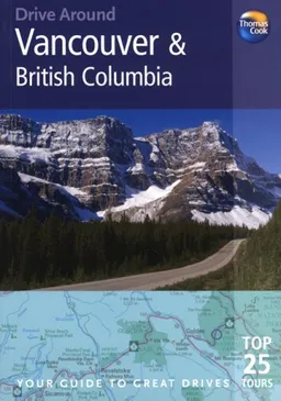 Drive Around Vancouver & British Columbia, 3rd: Your guide to great drives. Top 25 Tours. (Drive Around - Thomas Cook)