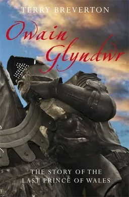 OWAIN GLYNDWR: The Story of the Last Prince of Wales
