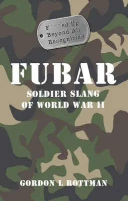 עטיפת הספר FUBAR F***ed Up Beyond All Recognition: Soldier Slang of World War II (General Military) מאת Gordon Rottman