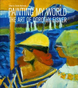 עטיפת הספר Painting My World: The Art of Dorothy Eisner מאת Christie McDonald