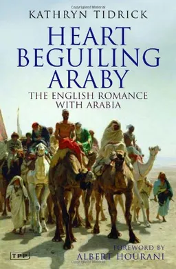 עטיפת הספר Heart Beguiling Araby: The English Romance with Arabia (Tauris Parke Paperbacks) מאת Kathryn Tidrick