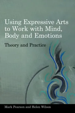 עטיפת הספר Using Expressive Arts to Work With the Mind, Body and Emotions: Theory and Practice מאת Mark Pearson