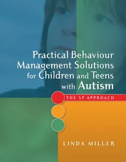 Practical Behaviour Management Solutions for Children and Teens With Autism: The 5P Approach