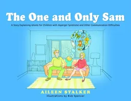 The One and Only Sam: A Story Explaining Idioms for Children With Asperger Syndrome and Other Communication Difficulties